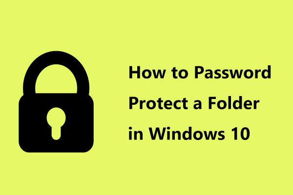 Πώς να προστατέψετε έναν φάκελο με κωδικό πρόσβασης στα Windows 10; 3 τρόποι για εσάς!