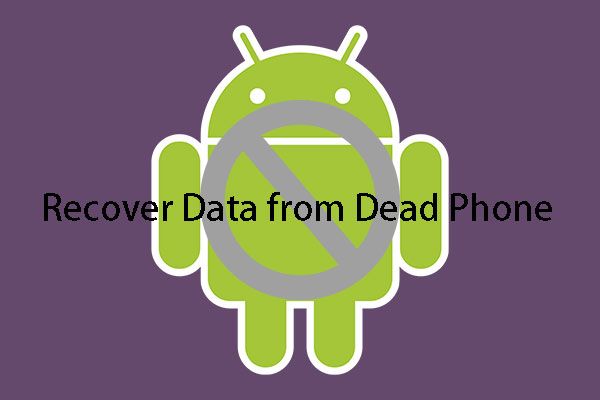 Два лесни и ефективни начина за възстановяване на данни от мъртъв телефон [MiniTool Tips]