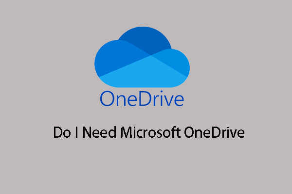 Co je OneDrive? Potřebuji Microsoft OneDrive? [Tipy MiniTool]