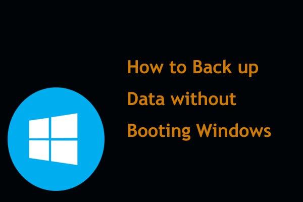 Paano i-back up ang data nang hindi nagbo-boot ng Windows? Narito ang mga Madaling Paraan!