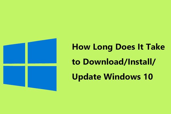 Hvor lang tid tar det å laste ned / installere / oppdatere Windows 10? [MiniTool-tips]