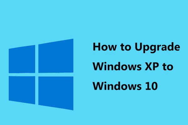 Как обновить Windows XP до Windows 10? См. Руководство! [Советы по MiniTool]