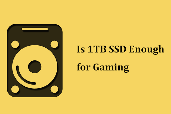 1TB SSD கேமிங்கிற்கு போதுமானதா? இப்போது பதிலைப் பெறுங்கள்! [மினிடூல் உதவிக்குறிப்புகள்]