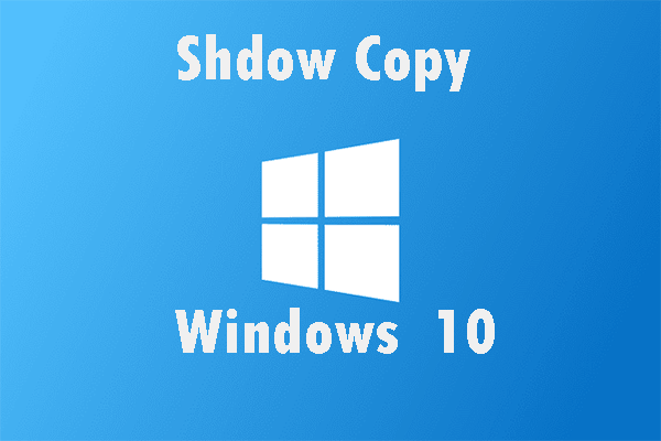 Mikä on Shadow Copy ja miten Shadow Copy -ohjelmaa käytetään Windows 10: ssä? [MiniTool-vinkit]