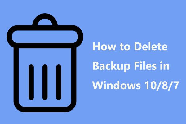 ونڈوز میں بیک اپ فائلوں کو آسانی سے حذف کرنے کا طریقہ 10/8/7 آسانی سے (2 مقدمات) [MiniTool Tips]