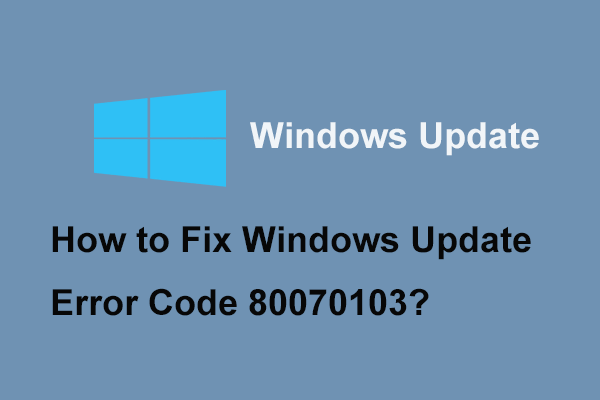 5 วิธีที่มีประสิทธิภาพในการแก้ไข Windows Update Error Code 80070103 [MiniTool Tips]