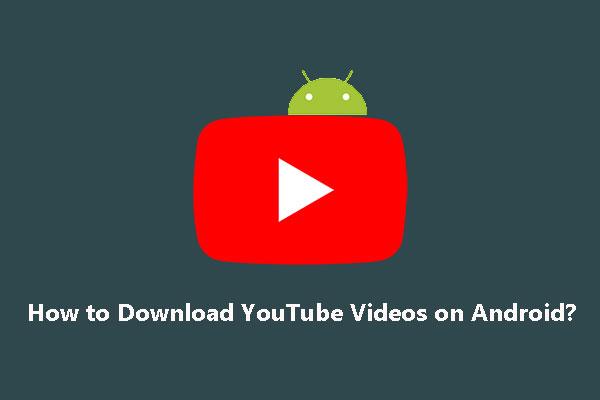 Πώς να κατεβάσετε βίντεο από το YouTube στο Android; [Πολλαπλές μέθοδοι]