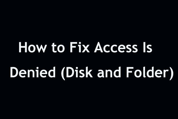 Il est facile de réparer l'accès est refusé (focus sur le disque et le dossier) [MiniTool Tips]