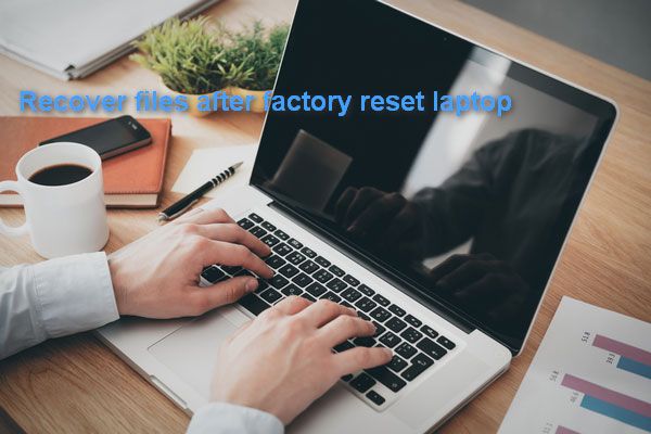 Como recuperar arquivos após a redefinição de fábrica do laptop [dicas do MiniTool]