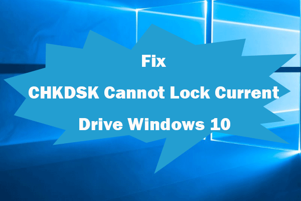 Corrigir que o CHKDSK não consegue bloquear a unidade atual do Windows 10 - 7 dicas [dicas do MiniTool]