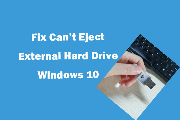 Impossible d’éjecter le disque dur externe de Windows 10? Correction avec 5 astuces [MiniTool Tips]