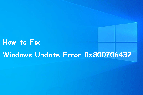 Kako ispraviti pogrešku Windows Update 0x80070643? [Rješen problem!] [MiniTool Savjeti]