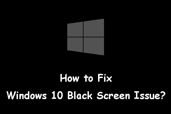 Como corrigir um problema de tela preta do Windows 10? (Soluções múltiplas) [Dicas MiniTool]