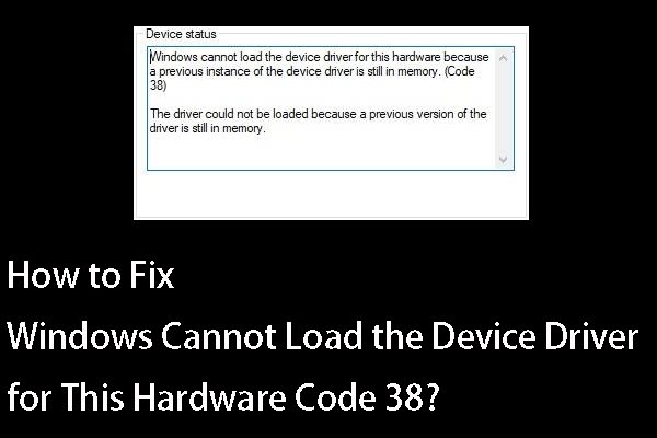 Fixo! O Windows não consegue carregar o driver de dispositivo para este código de hardware 38 [dicas do MiniTool]