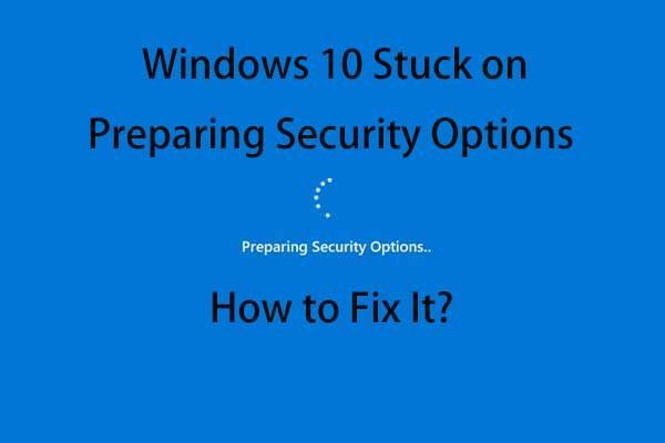 Windows 10 Προετοιμασία επιλογών ασφαλείας κολλήσει; Επιδιόρθωση τώρα [Συμβουλές MiniTool]