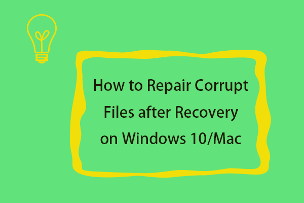 Como reparar arquivos corrompidos após a recuperação do Windows 10 / Mac [dicas do MiniTool]