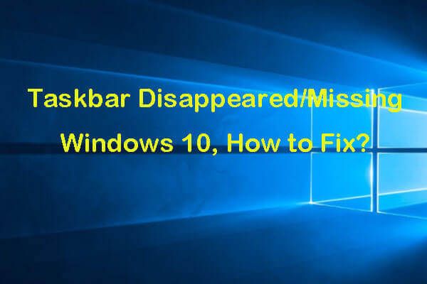 Barra de tarefas desapareceu / falta do Windows 10, como consertar? (8 maneiras) [Dicas de MiniTool]