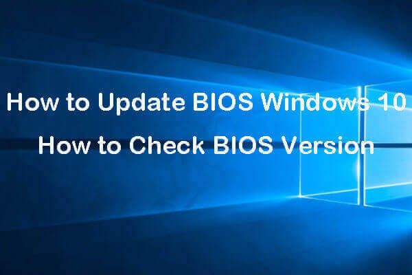 BIOSin päivittäminen Windows 10 BIOS-version tarkistaminen [MiniTool Tips]