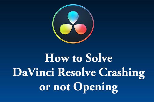 Guide complet: Comment résoudre DaVinci Resolve Crashing or not Opening [MiniTool Tips]