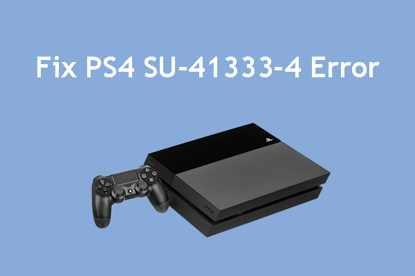 5 moduri de a rezolva eroarea SU-41333-4 pe consola PS4 [Sfaturi MiniTool]