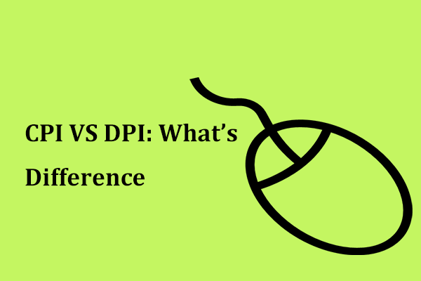 CPI VS DPI: CPI మరియు DPI మధ్య తేడా ఏమిటి? [మినీటూల్ న్యూస్]
