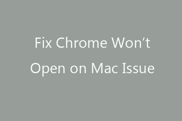 5 solutions pour réparer Google Chrome ne s'ouvre pas sur Mac [MiniTool News]