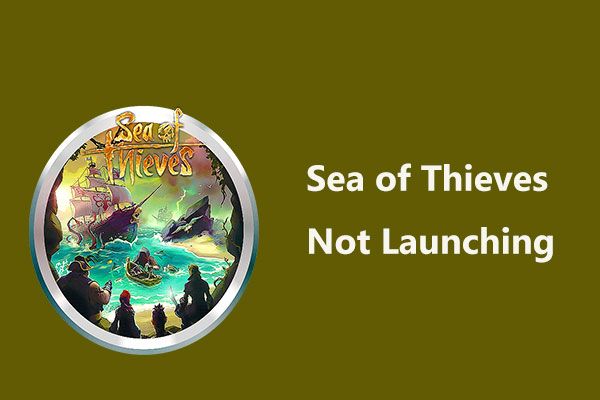 Lanseras inte Sea of ​​Thieves? Lösningar är för dig! [MiniTool News]