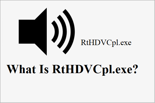 Co to jest RtHDVCpl.exe? Czy to jest bezpieczne i czy należy je usunąć? [MiniTool News]