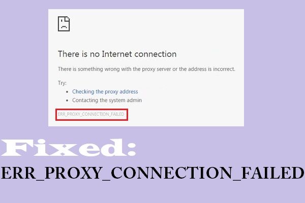 Kuinka korjata ERR_PROXY_CONNECTION_FAILED? Kokeile näitä menetelmiä [MiniTool News]