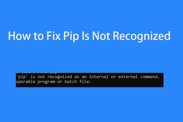 Как исправить ошибку PIP, которая не распознается в командной строке Windows? [Новости MiniTool]