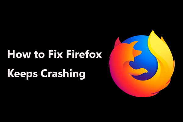 Firefox pitää kaatumisen? Tässä on mitä sinun pitäisi tehdä sen korjaamiseksi! [MiniTool-uutiset]