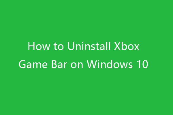 Paano Mag-uninstall / Alisin ang Xbox Game Bar sa Windows 10 [MiniTool News]