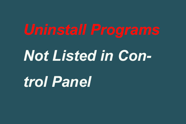 5 modi per disinstallare i programmi non elencati nel pannello di controllo [MiniTool News]