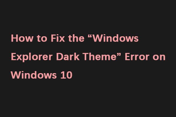 Cómo corregir el error 'Tema oscuro del Explorador de Windows' en Windows 10 [Noticias de MiniTool]