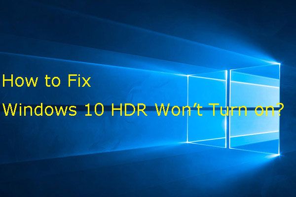 Kung Hindi Mag-o-on ang iyong Windows 10 HDR, Subukan ang Mga Bagay na Ito [MiniTool News]