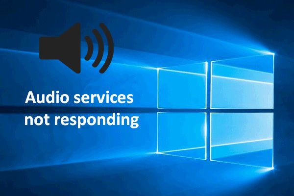 4 veidi, kā novērst audio pakalpojumus, nereaģējot uz Windows 10 [MiniTool News]
