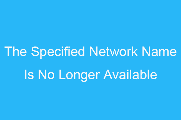 फिक्स्ड: निर्दिष्ट नेटवर्क नाम कोई लंबी उपलब्ध त्रुटि है [MiniTool समाचार]