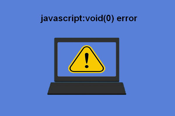 Τρόπος επίλυσης του javascript: void (0) Σφάλμα [IE, Chrome, Firefox] [MiniTool News]