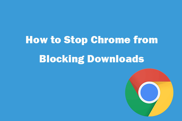 Cómo evitar que Chrome bloquee las descargas (Guía 2021) [MiniTool News]
