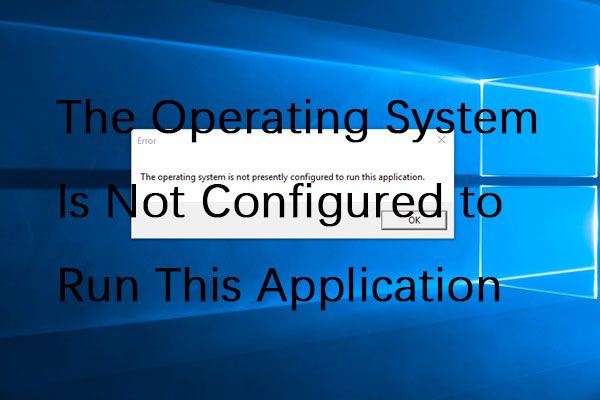 Das Betriebssystem ist nicht für die Ausführung dieser Anwendung konfiguriert [MiniTool News]