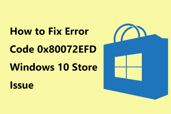 Yksinkertaisia ​​korjauksia virhekoodiin 0x80072EFD - Windows 10 -kaupan numero [MiniTool News]
