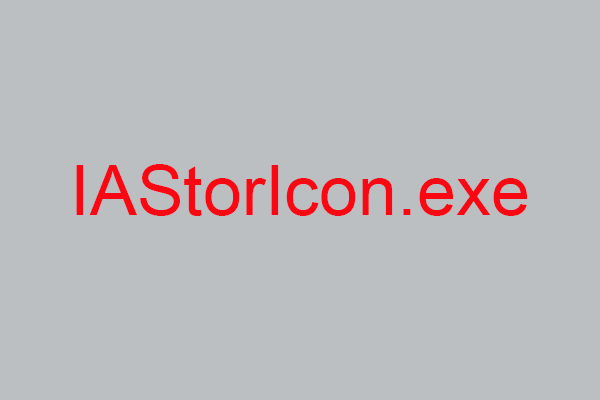 Mikä on IAStorIcon.exe? Onko se virus ja miten se poistetaan? [MiniTool-uutiset]
