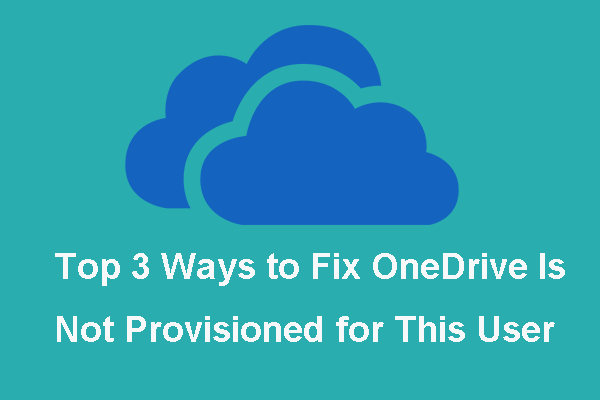 3 Kaedah Teratas untuk Memperbaiki OneDrive Tidak Disediakan untuk Pengguna Ini [Berita MiniTool]