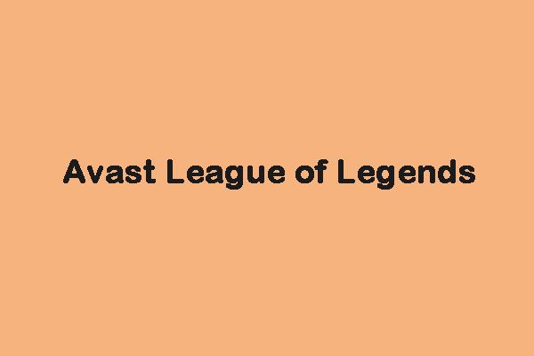 Paano Ayusin ang Isyu ng 'Avast League of Legends' sa Windows 10 [MiniTool News]