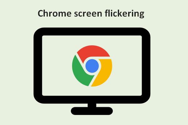 Cómo solucionar el problema de parpadeo de la pantalla de Chrome en Windows 10 [MiniTool News]