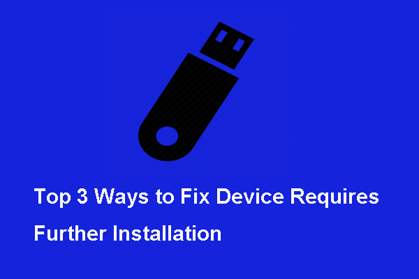 De tre bästa sätten att fixa enheten kräver ytterligare installation [MiniTool News]