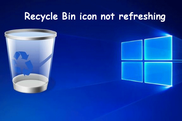 Javítás: A Lomtár ikon nem frissül Windows 10 rendszeren [MiniTool News]