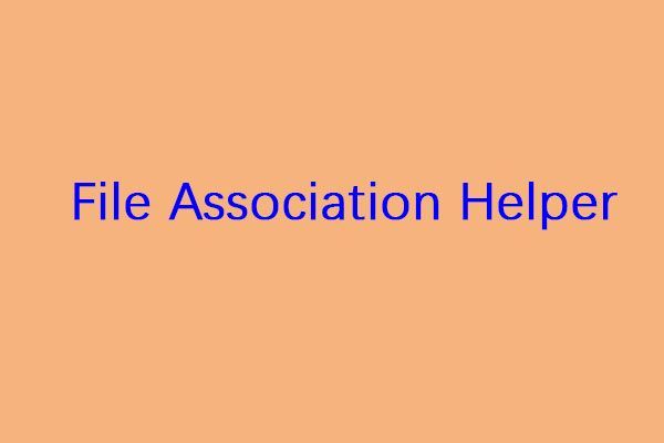 Что такое File Association Helper и как его удалить? [Новости MiniTool]