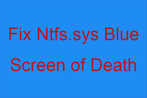 3 metody pro opravu modré obrazovky smrti Ntfs.sys v systému Windows 7/8/10 [MiniTool News]