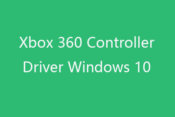 Драйвер за контролер Xbox 360 за Windows 10 Изтегляне, актуализиране, поправка [MiniTool News]